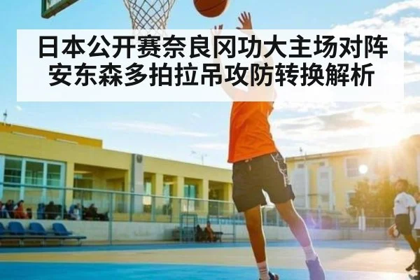 日本公开赛奈良冈功大主场对阵安东森多拍拉吊攻防转换解析